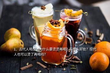 1、古代人喝白酒為什么要燙燙再喝？有什么好處？現(xiàn)代人也可以燙了再喝嗎？