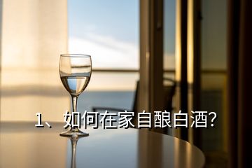 1、如何在家自釀白酒？