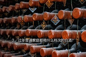 2、過年普通家庭都喝什么檔次的白酒？