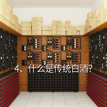4、什么是傳統(tǒng)白酒？