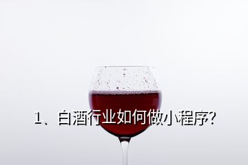 1、白酒行業(yè)如何做小程序？