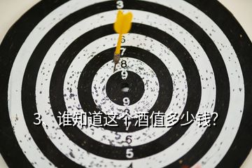 3、誰知道這個酒值多少錢？