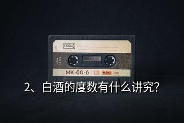 2、白酒的度數(shù)有什么講究？