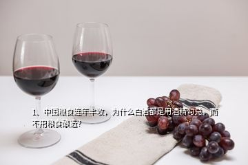1、中國糧食連年豐收，為什么白酒都是用酒精勾兌，而不用糧食釀造？