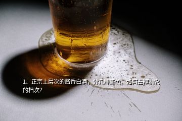 1、正宗上層次的醬香白酒，分幾種顏色，如何去辨別它的檔次？