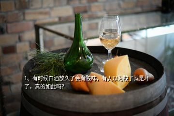 1、有時候白酒放久了會有酸味，有人以為酸了就是壞了，真的如此嗎？