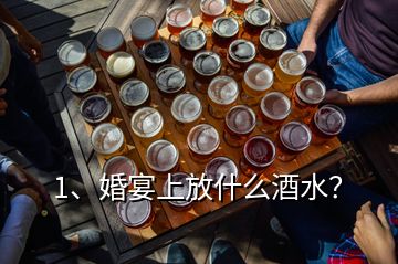 1、婚宴上放什么酒水？