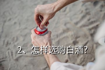 2、怎樣選購白酒？