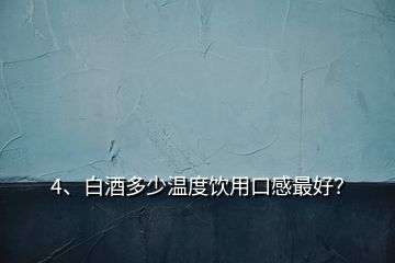 4、白酒多少溫度飲用口感最好？