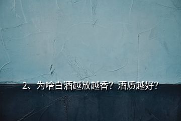 2、為啥白酒越放越香？酒質(zhì)越好？
