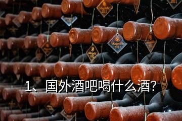 1、國(guó)外酒吧喝什么酒？