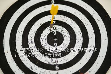 3、一些農(nóng)村人常說“自己家里煮的谷酒比瓶裝酒便宜多了，而且好喝”，這是為什么呢？