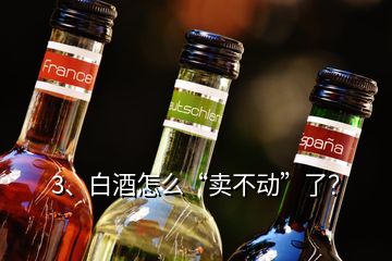 3、白酒怎么“賣不動(dòng)”了？