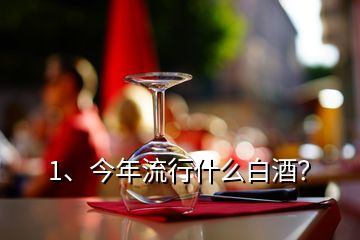 1、今年流行什么白酒？