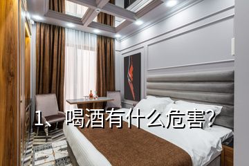 1、喝酒有什么危害？