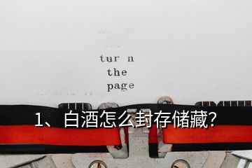 1、白酒怎么封存儲藏？