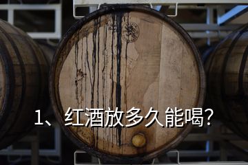 1、紅酒放多久能喝？