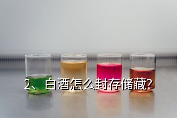 2、白酒怎么封存儲藏？