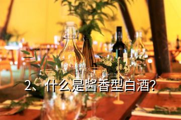 2、什么是醬香型白酒？