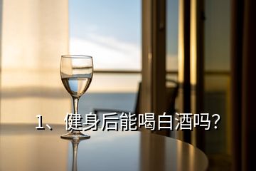 1、健身后能喝白酒嗎？