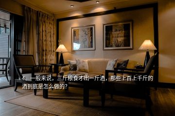 4、一般來說，三斤糧食才出一斤酒，那些上百上千斤的酒到底是怎么做的？