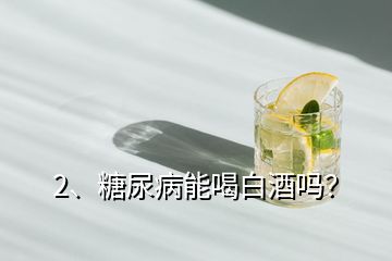 2、糖尿病能喝白酒嗎？