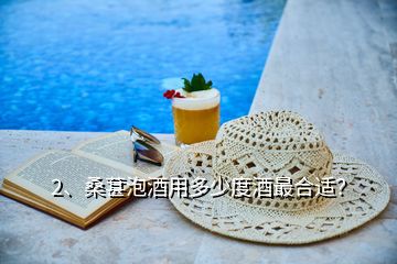 2、桑葚泡酒用多少度酒最合適？
