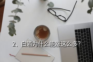 2、白酒為什么能漲這么多？
