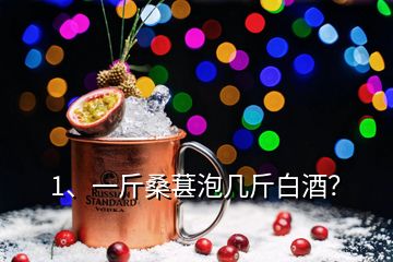 1、一斤桑葚泡幾斤白酒？