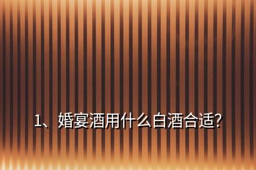 1、婚宴酒用什么白酒合適？