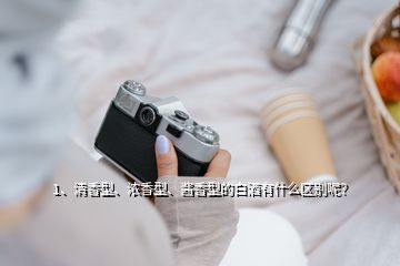 1、清香型、濃香型、醬香型的白酒有什么區(qū)別呢？