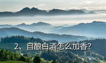 2、自釀白酒怎么加香？