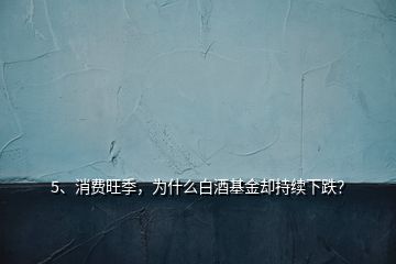 5、消費(fèi)旺季，為什么白酒基金卻持續(xù)下跌？
