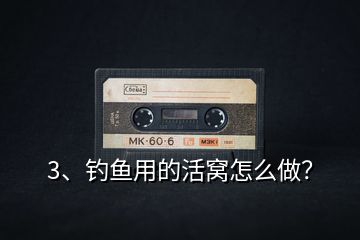 3、釣魚(yú)用的活窩怎么做？