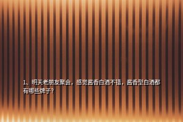 1、明天老朋友聚會(huì)，感覺醬香白酒不錯(cuò)，醬香型白酒都有哪些牌子？