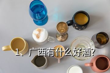 1、廣西有什么好酒？