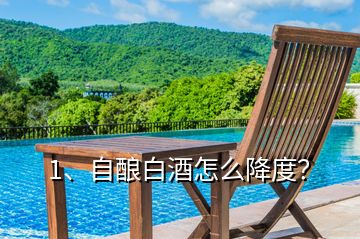 1、自釀白酒怎么降度？