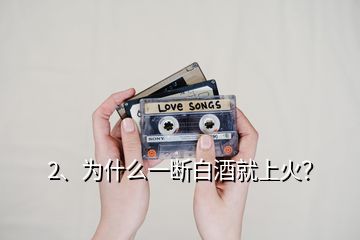 2、為什么一斷白酒就上火？