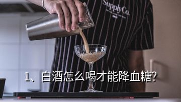 1、白酒怎么喝才能降血糖？
