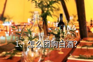 1、怎么團(tuán)購(gòu)白酒？