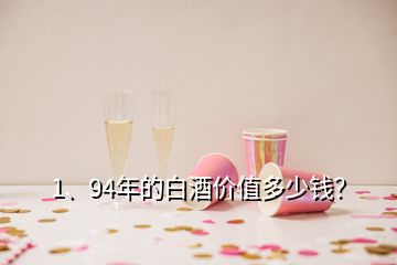 1、94年的白酒價(jià)值多少錢？