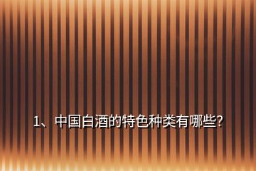 1、中國白酒的特色種類有哪些？