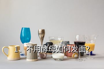1、不用酵母如何發(fā)面？
