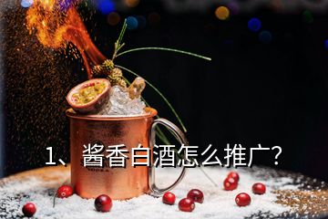 1、醬香白酒怎么推廣？