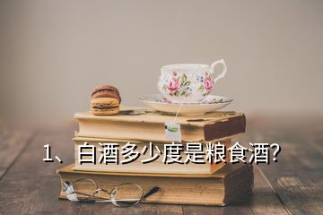 1、白酒多少度是糧食酒？