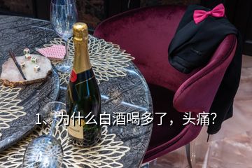 1、為什么白酒喝多了，頭痛？