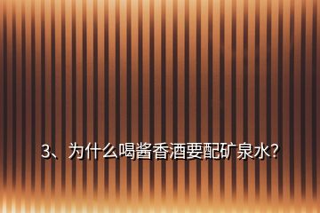 3、為什么喝醬香酒要配礦泉水？