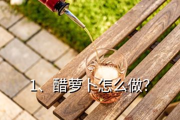 1、醋蘿卜怎么做？