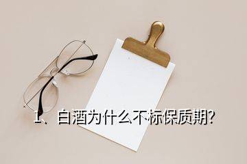 1、白酒為什么不標保質(zhì)期？