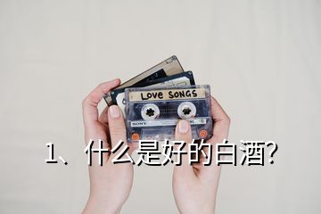 1、什么是好的白酒？
